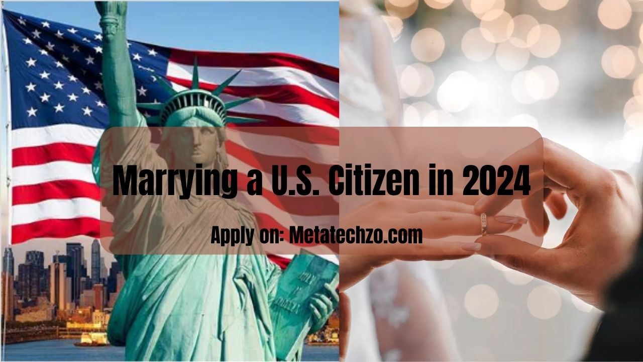 Essential Steps and Benefits of Marrying a U.S. Citizen in 2024: Your Complete Guide to Navigating U.S. Immigration Laws